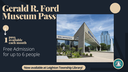 Gerald R. Ford Museum Pass (1920 x 1080 px).png